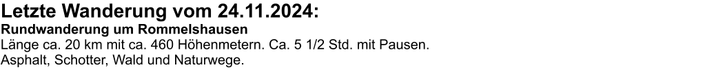 Letzte Wanderung vom 24.11.2024: Rundwanderung um Rommelshausen Länge ca. 20 km mit ca. 460 Höhenmetern. Ca. 5 1/2 Std. mit Pausen. Asphalt, Schotter, Wald und Naturwege.